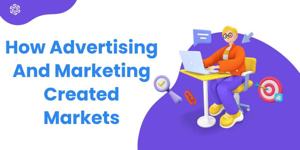 How Advertising And Marketing Created Markets