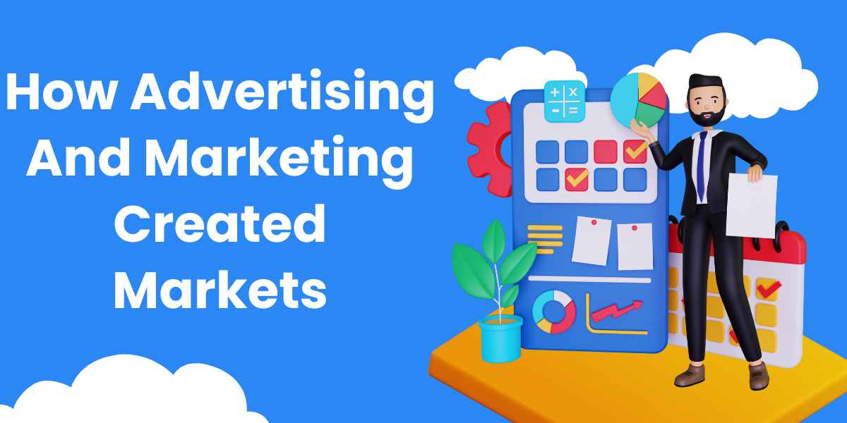 How Advertising And Marketing Created Markets