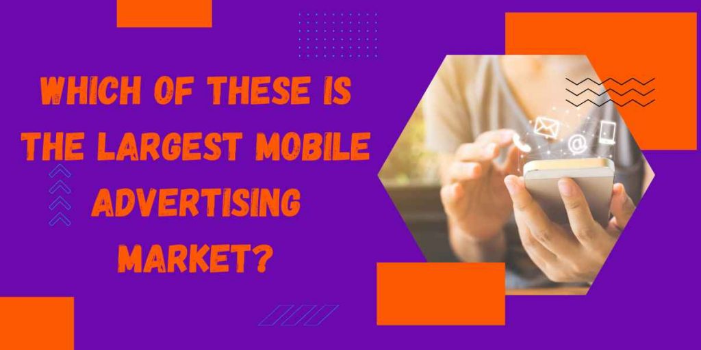 Largest Mobile Advertising Market