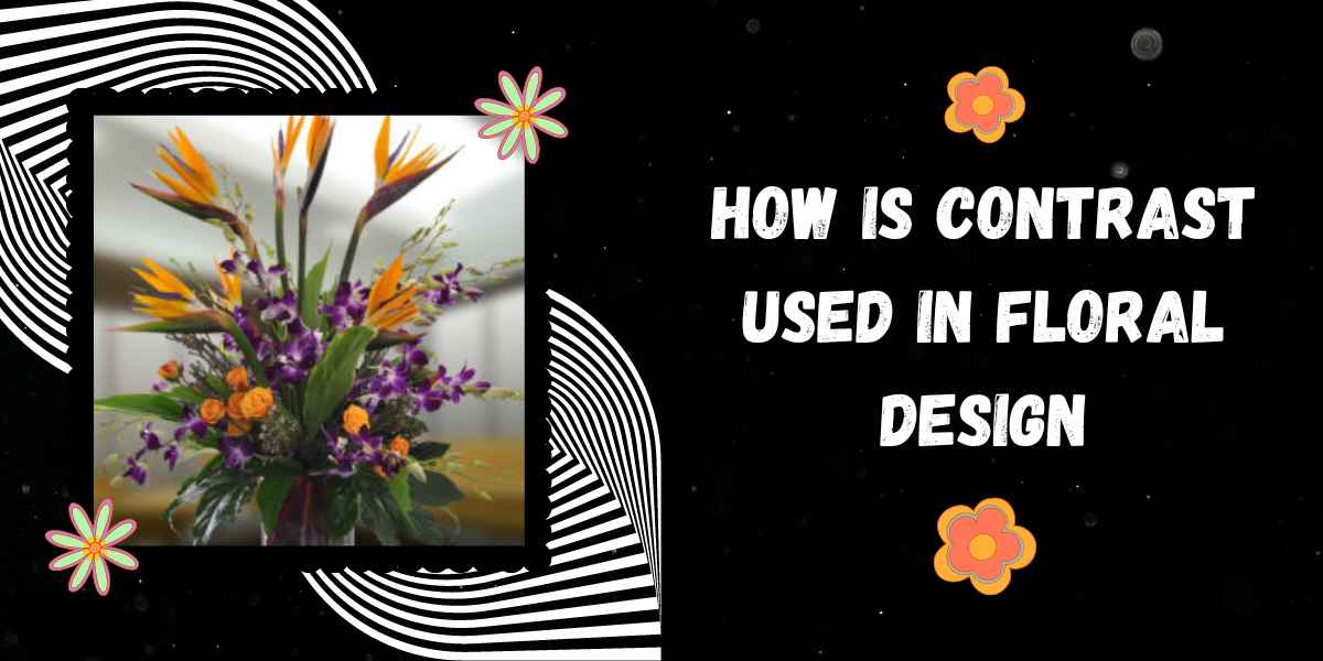How Is Contrast Used In Floral Design