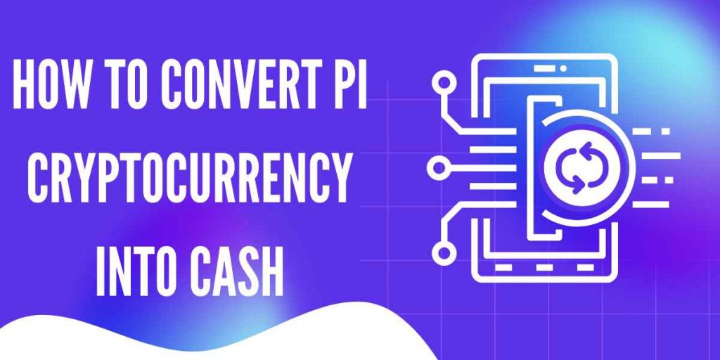 How To Convert PI Cryptocurrency Into Cash
