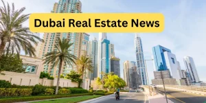 Dubai Real Estate News